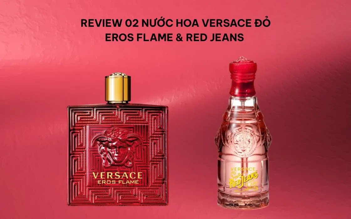 Review 02 Nước Hoa Versace Đỏ: Eros Flame & Red Jeans 