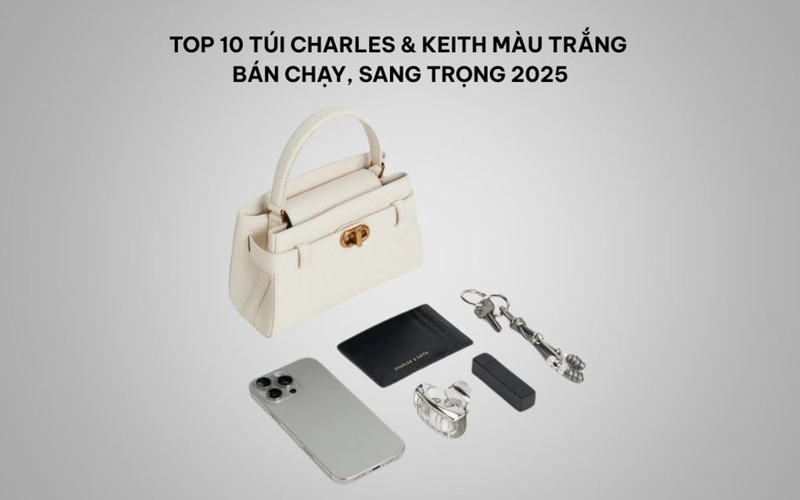Top 10 Túi Charles & Keith Màu Trắng Bán Chạy, Sang Trọng 2026