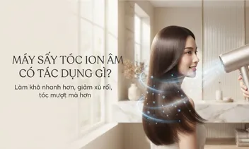 Máy sấy tóc ion âm có tác dụng gì? Có nên dùng không?